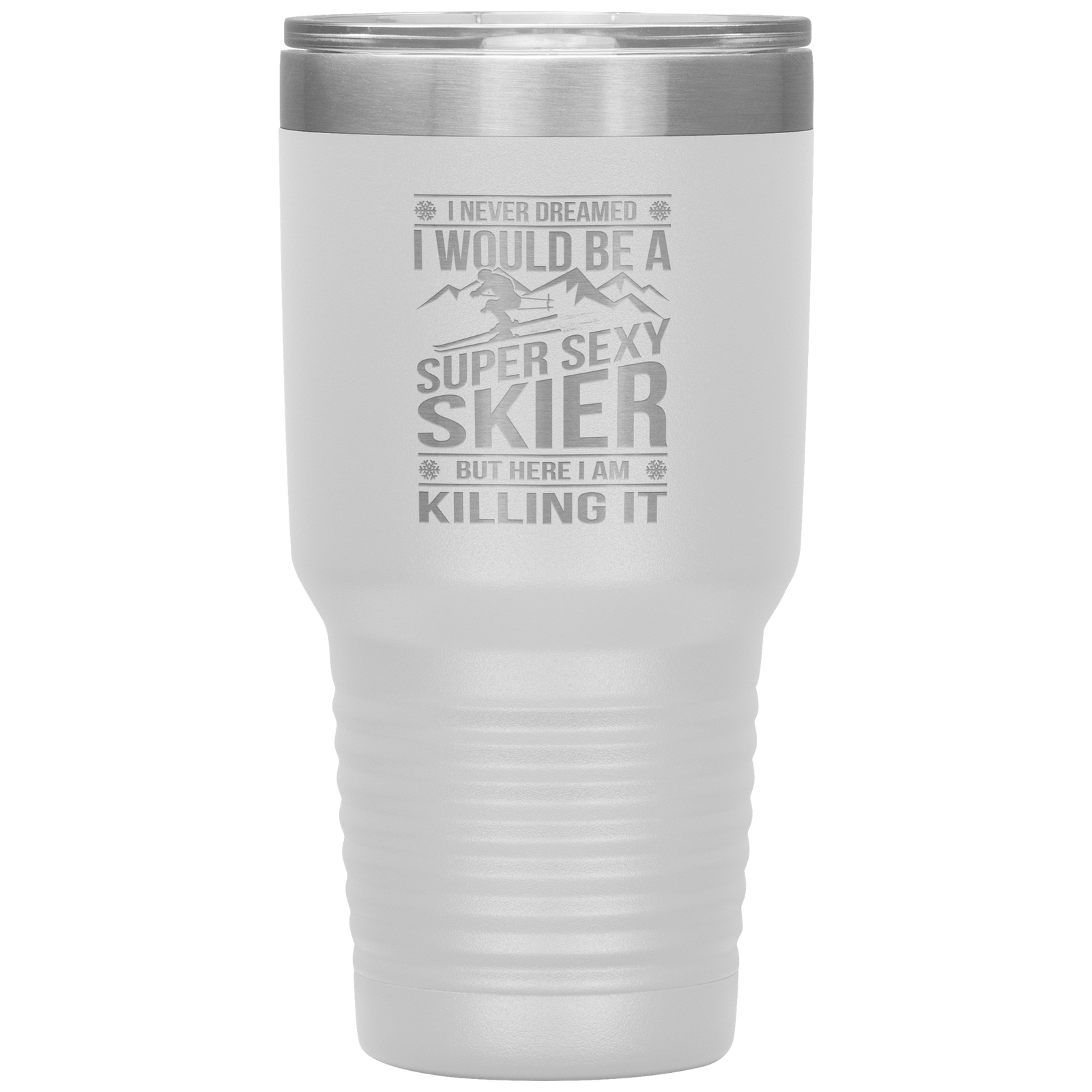I Never Dreamed I'd Be A Super Sexy Skier 30oz Tumbler - Powderaddicts