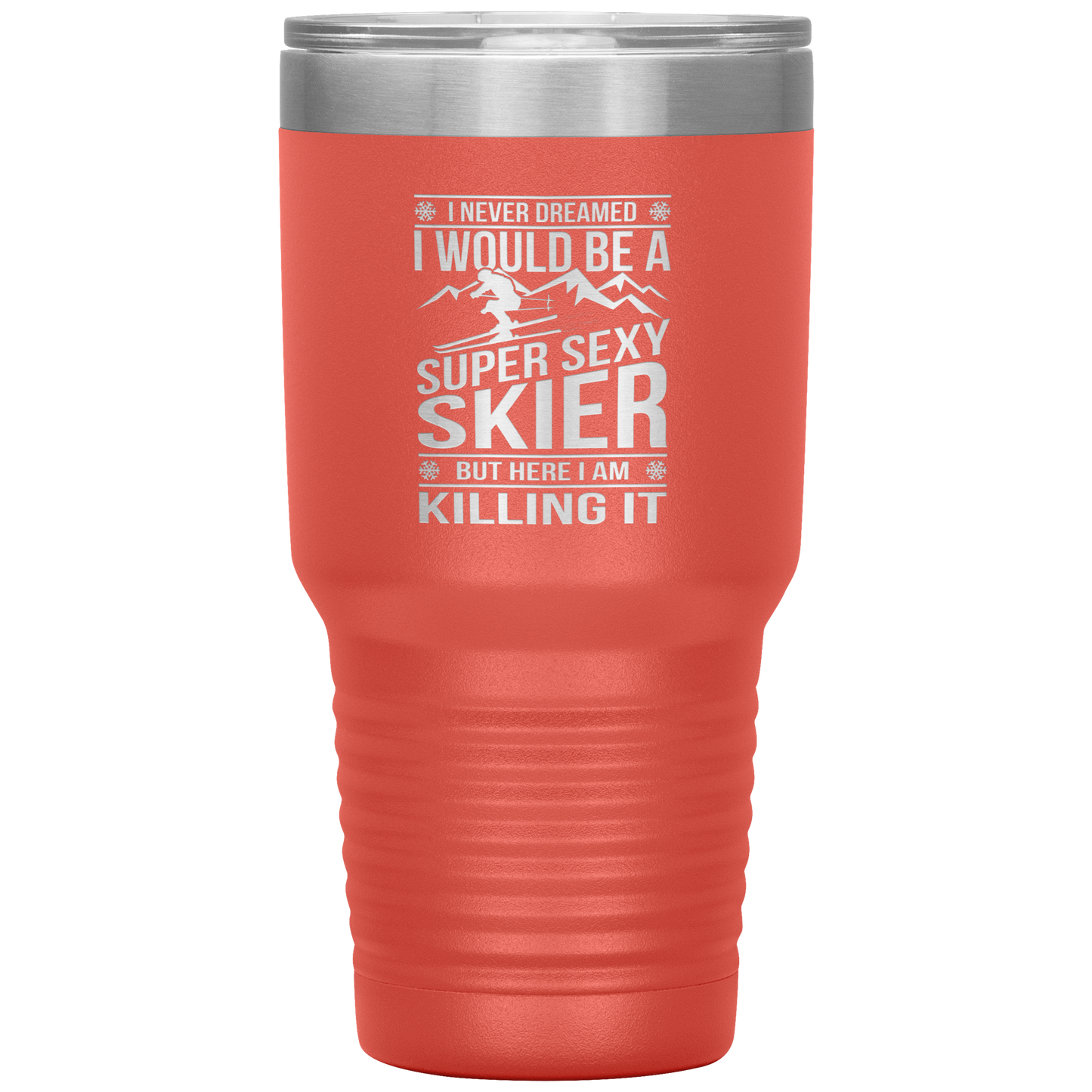 I Never Dreamed I'd Be A Super Sexy Skier 30oz Tumbler - Powderaddicts