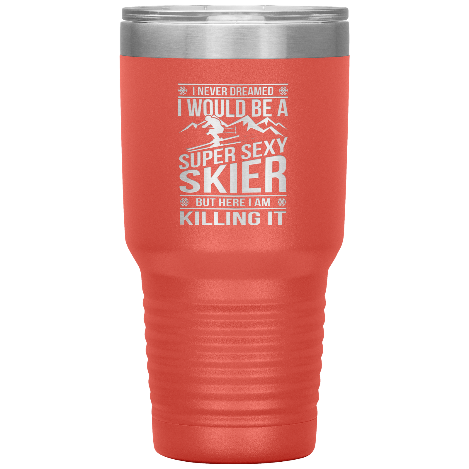 I Never Dreamed I'd Be A Super Sexy Skier 30oz Tumbler - Powderaddicts