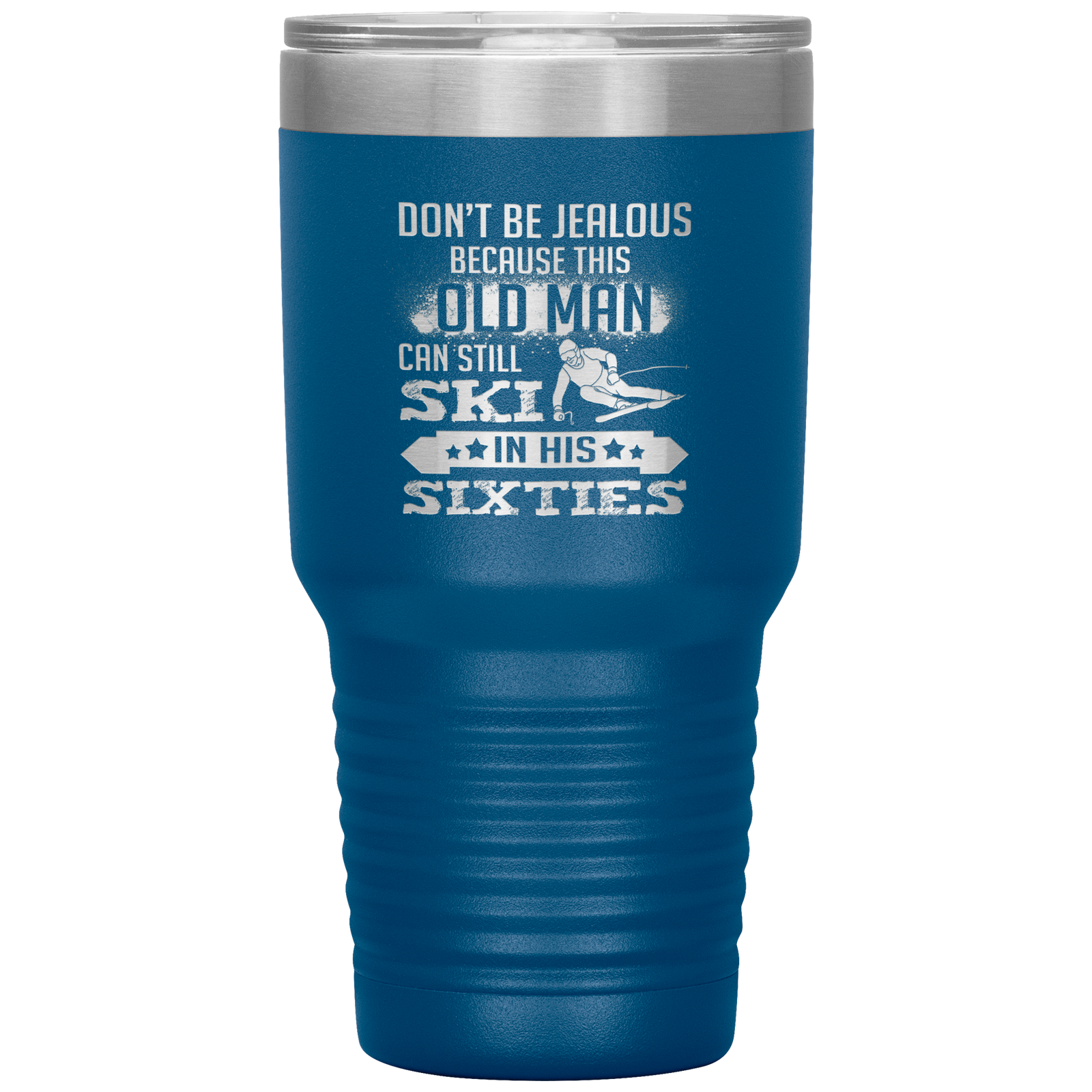 Don't Be Jealous Because This Guy Can Ski In His Sixties 30oz Tumbler - Powderaddicts