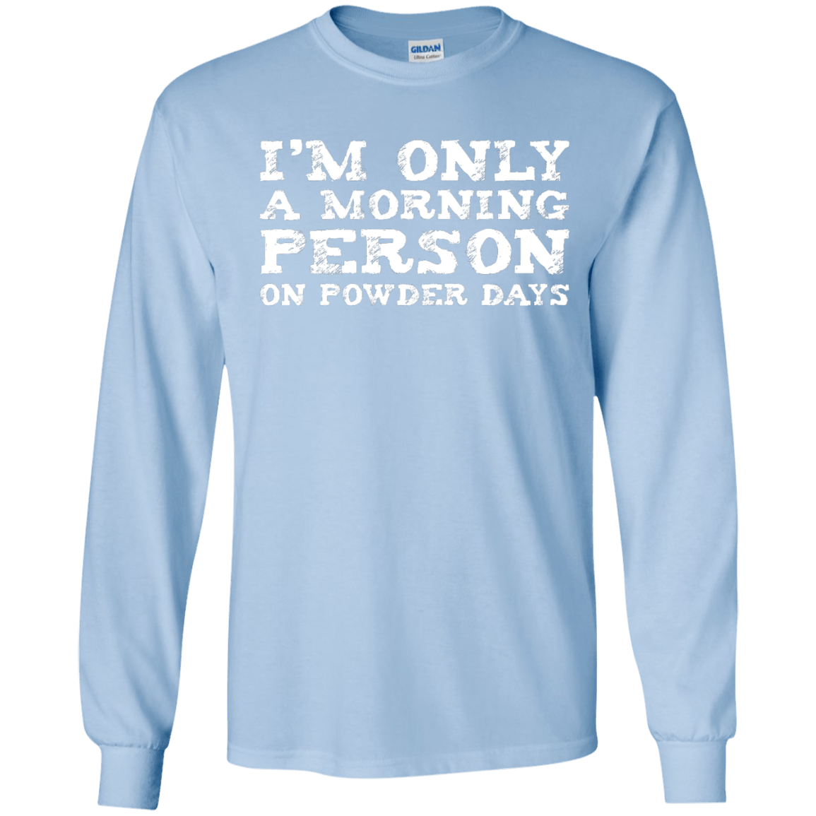 I'm Only A Morning Person On Powder Days Long Sleeves - Powderaddicts