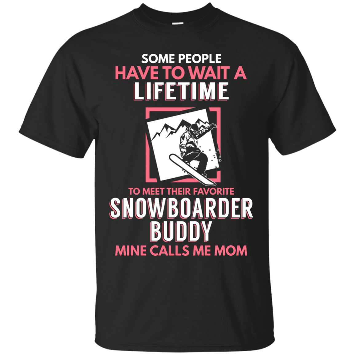 Some People Have To Wait A Lifetime To Meet Their Favorite Snowboarder Buddy Mine Calls Me Mom Tees - Powderaddicts