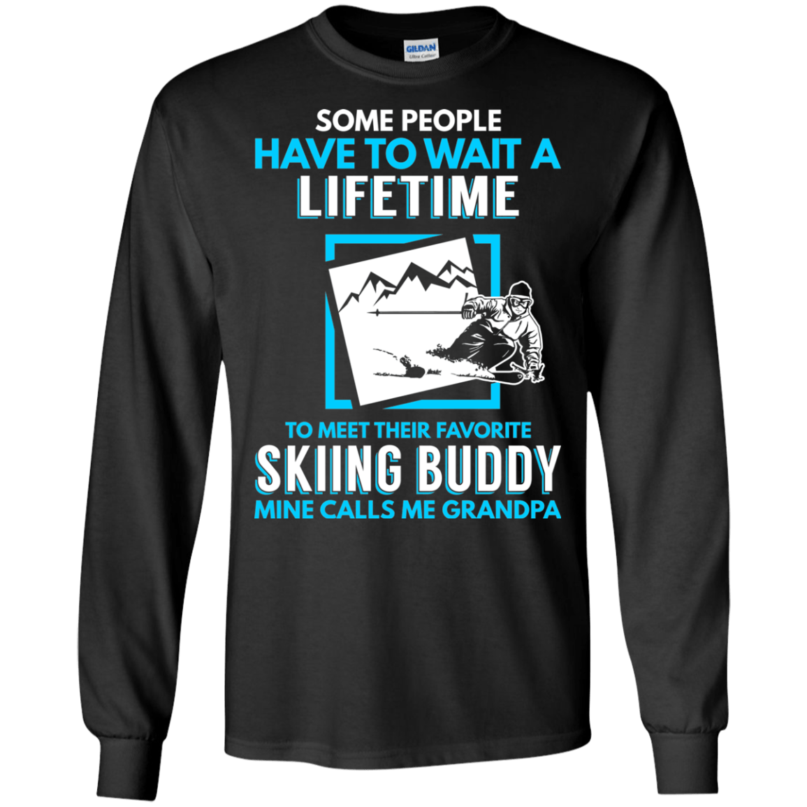 Some People Have To Wait A Lifetime To Meet Their Favorite Skiing Buddy Mine Calls Me Grandpa - Long Sleeves - Powderaddicts