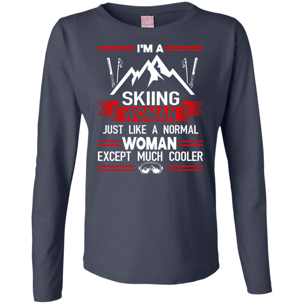 I'm A Skiing Woman Except Much Cooler Long Sleeves - Powderaddicts