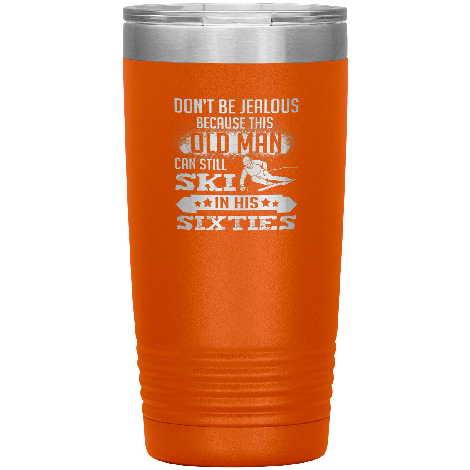 Don't Be Jealous Because This Guy Can Ski In His Sixties 20oz Tumbler - Powderaddicts