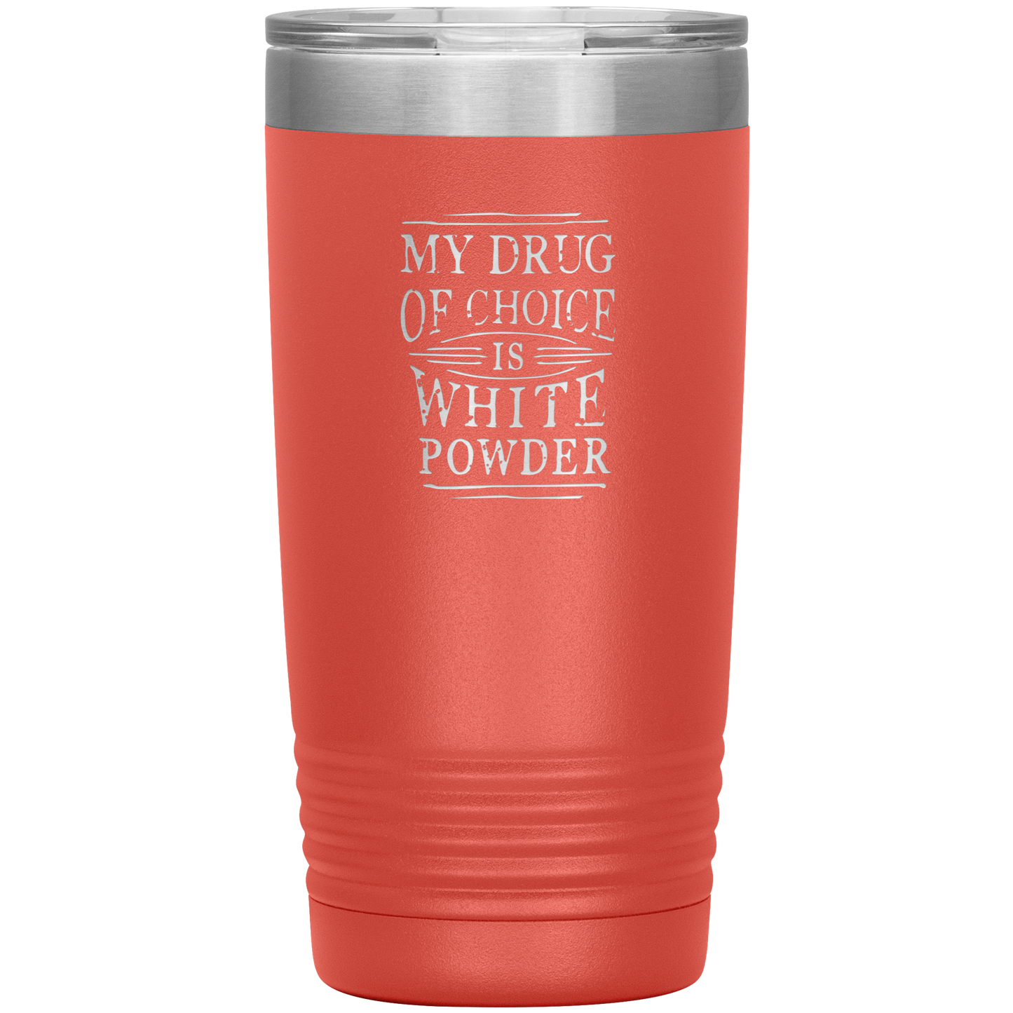 My Drug Of Choice Is White Powder 20oz Tumbler - Powderaddicts