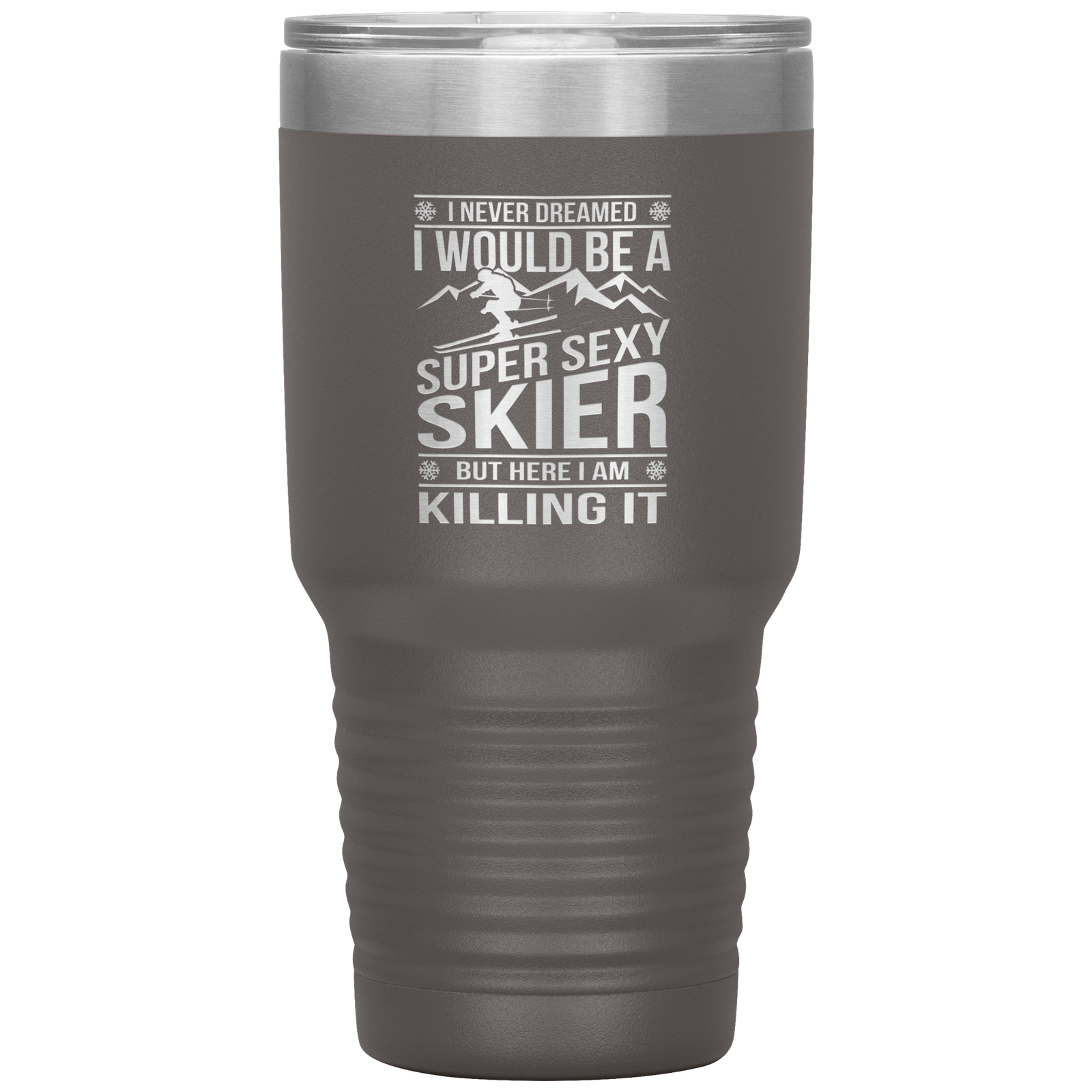 I Never Dreamed I'd Be A Super Sexy Skier 30oz Tumbler - Powderaddicts