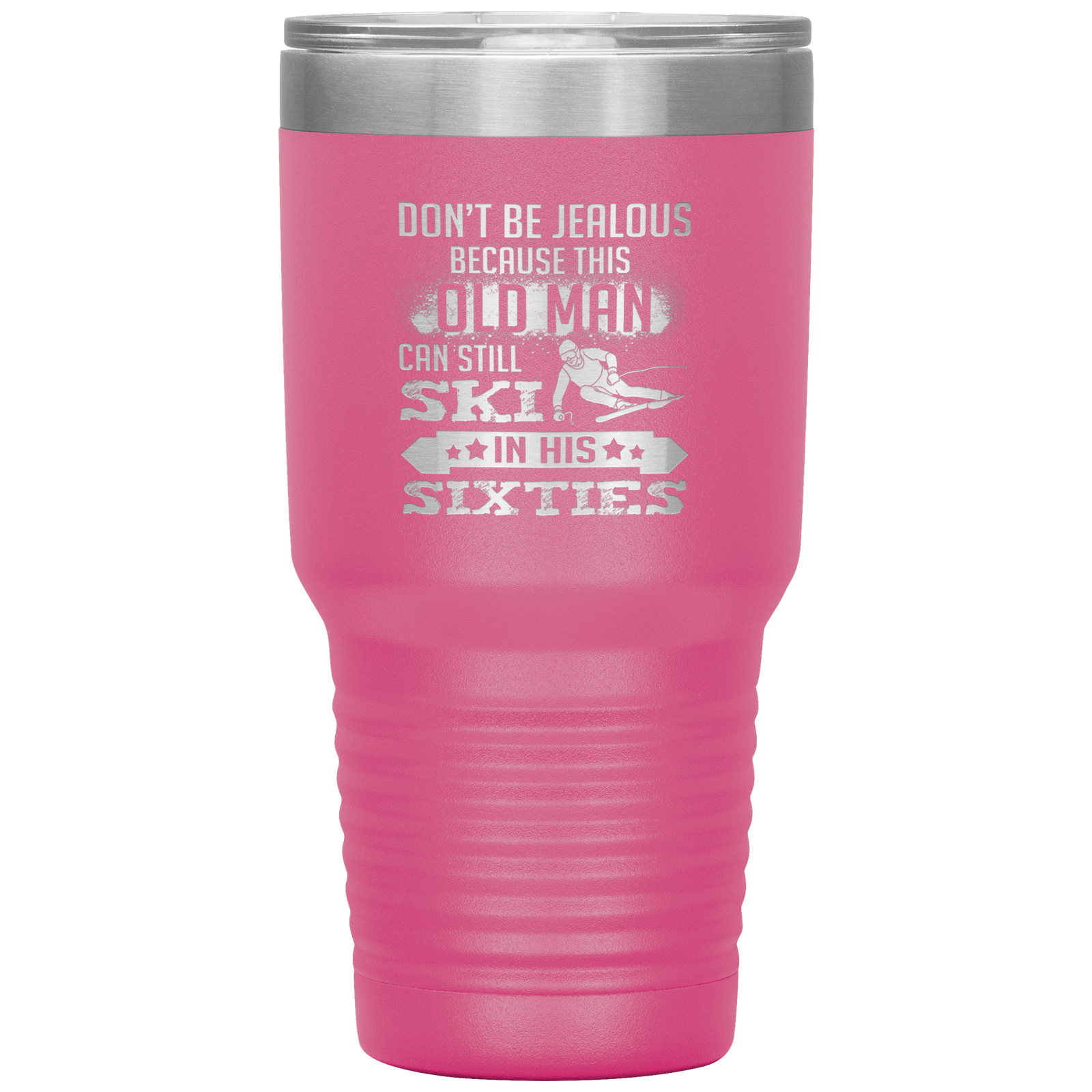 Don't Be Jealous Because This Guy Can Ski In His Sixties 30oz Tumbler - Powderaddicts
