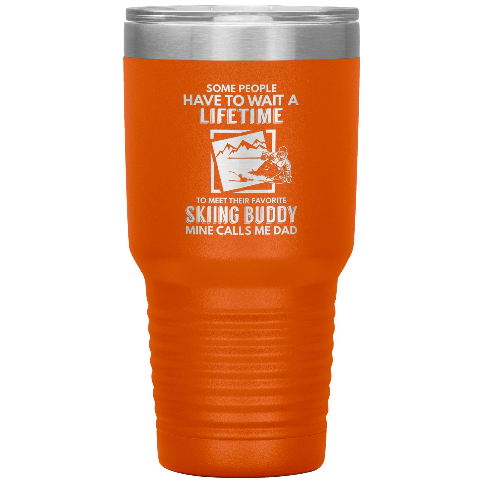 Some People Wait A Lifetime To Find Their Favorite Skiing Buddy, Mine Calls Me Dad | 30oz Tumbler - Powderaddicts
