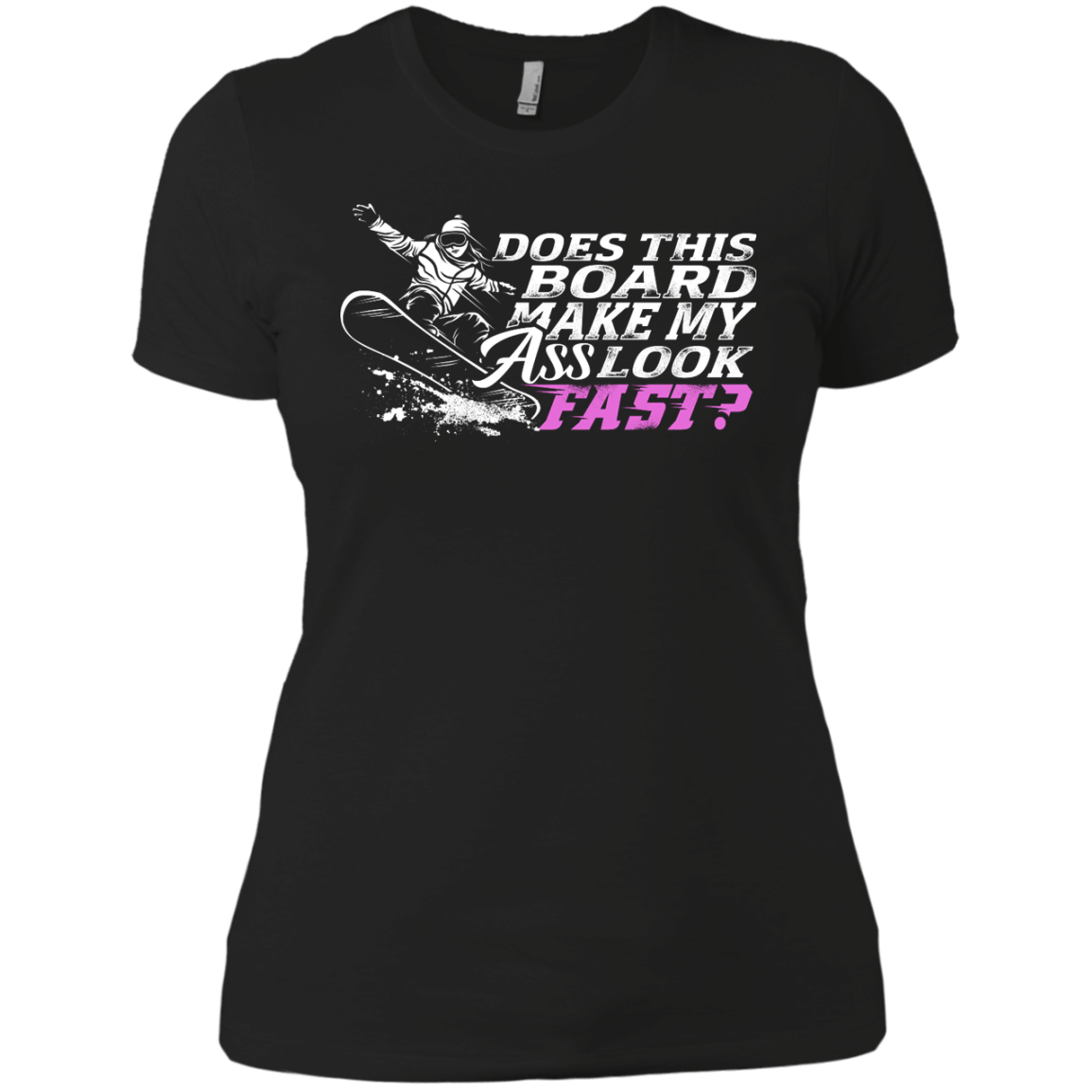 Does This Board Make My Ass Look Fast? Ladies Tees - Powderaddicts