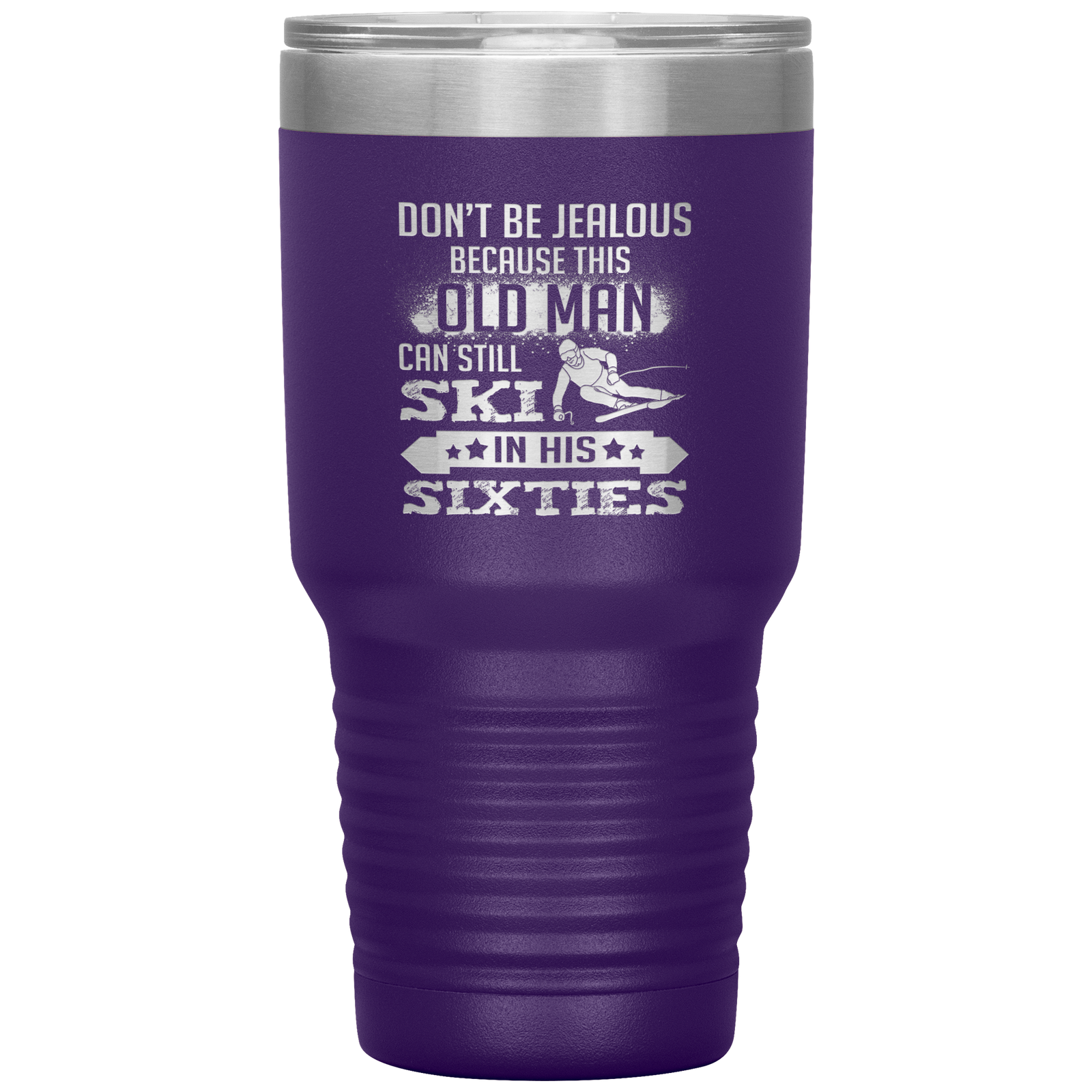 Don't Be Jealous Because This Guy Can Ski In His Sixties 30oz Tumbler - Powderaddicts