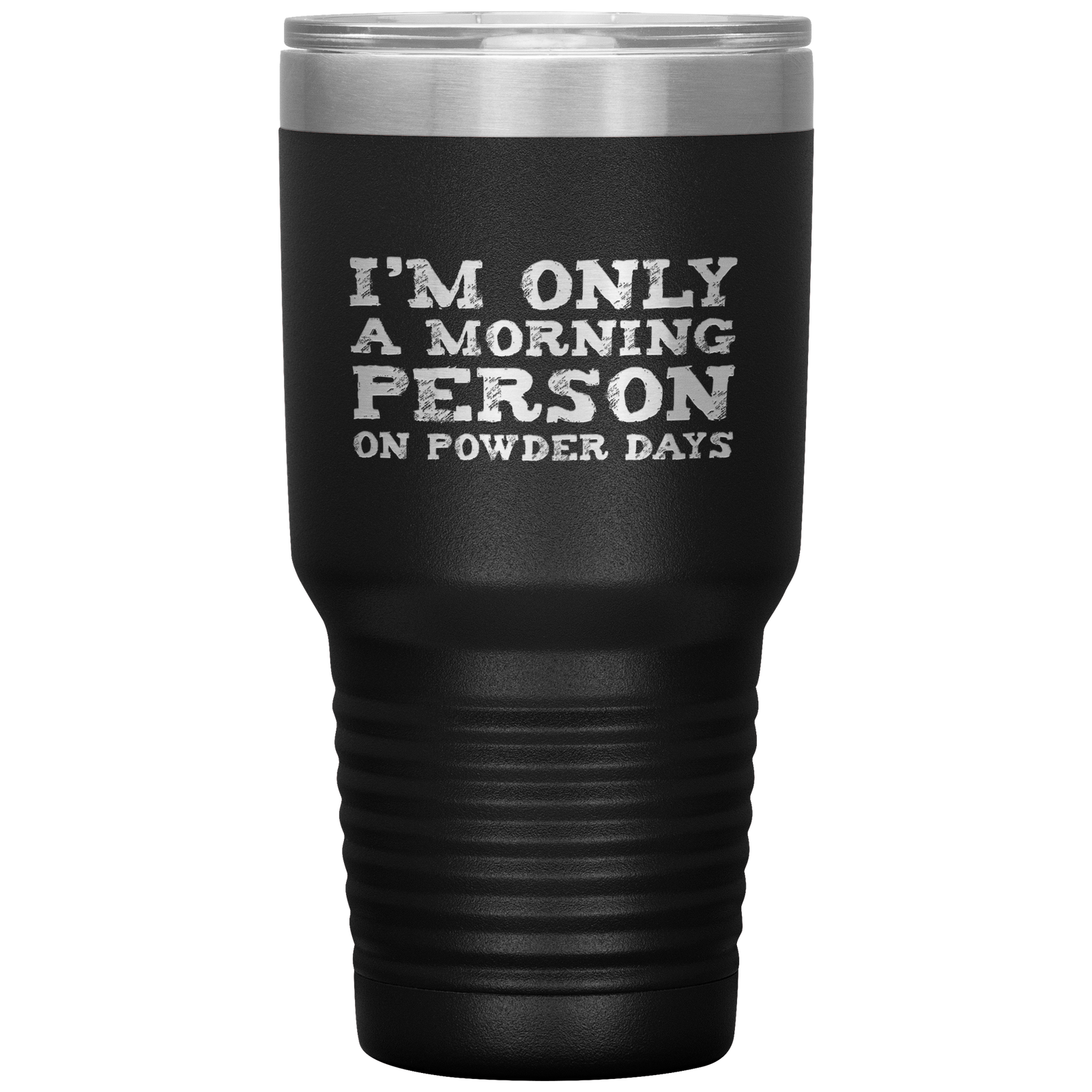 I'm Only A Morning Person On Powder Days 30oz Tumbler - Powderaddicts