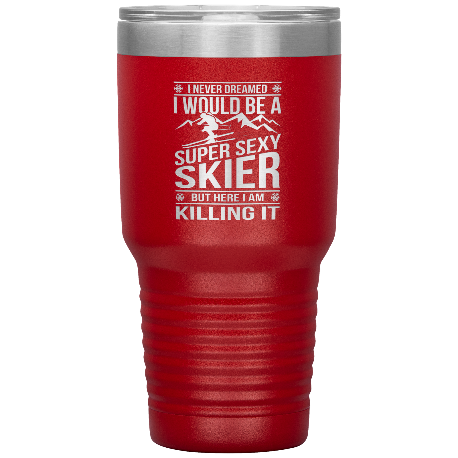 I Never Dreamed I'd Be A Super Sexy Skier 30oz Tumbler - Powderaddicts