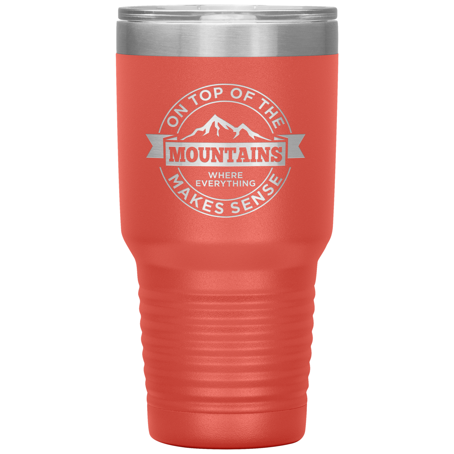 On Top Of The Mountain Where Everything Makes Sense 30oz Tumbler - Powderaddicts