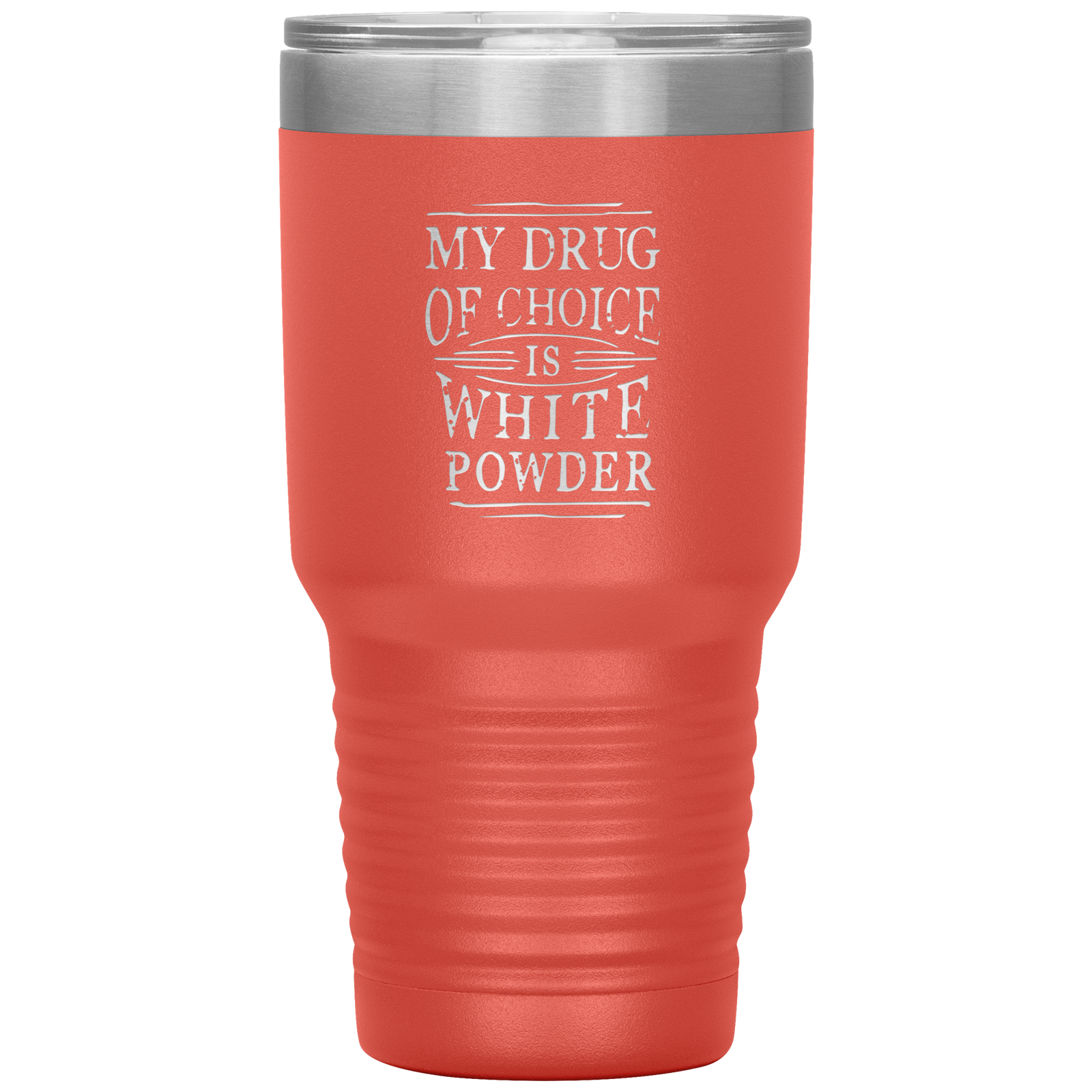 My Drug Of Choice Is White Powder 30oz Tumbler - Powderaddicts