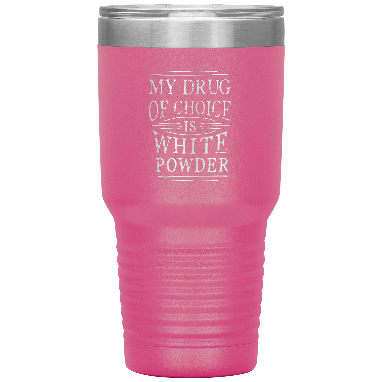 My Drug Of Choice Is White Powder 30oz Tumbler - Powderaddicts