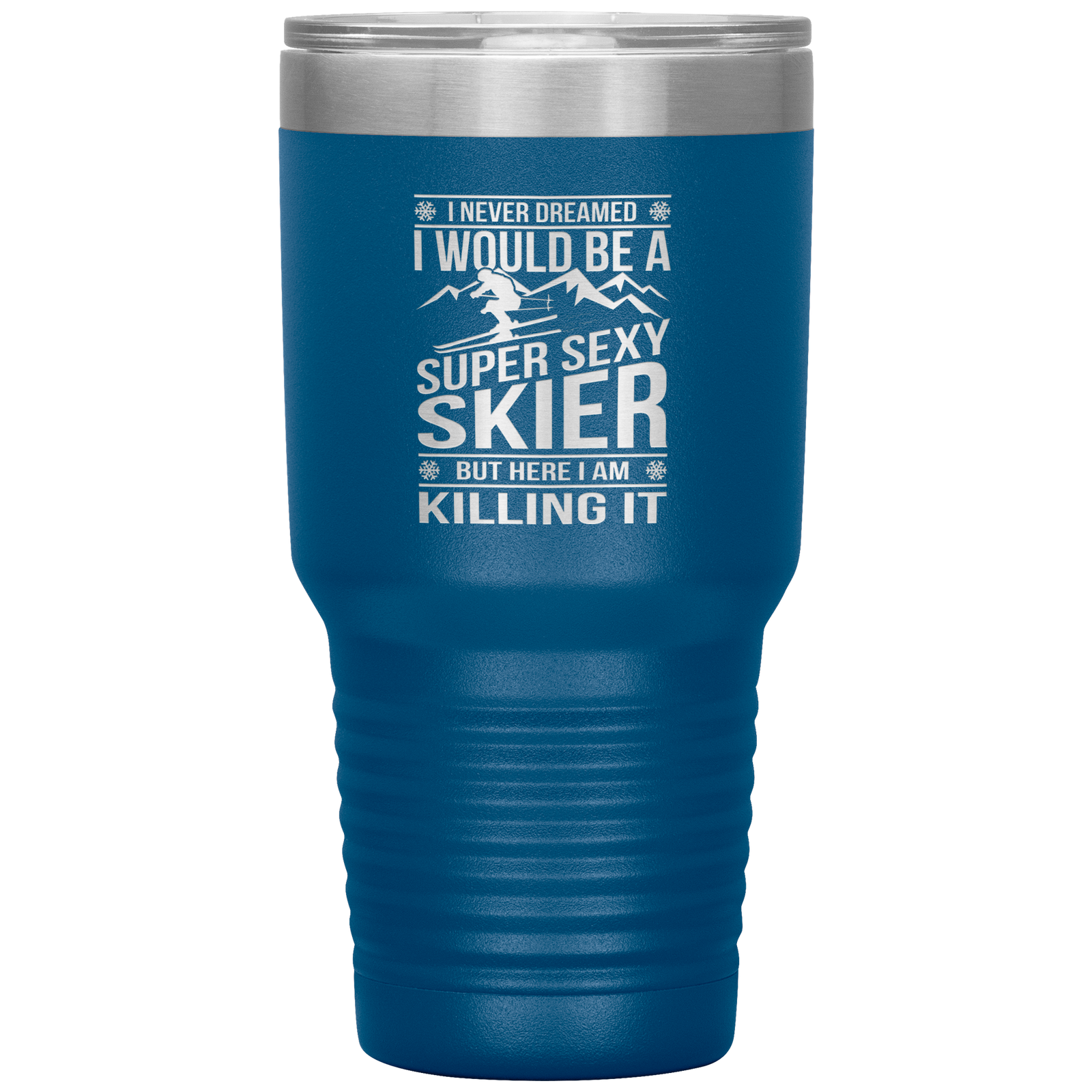 I Never Dreamed I'd Be A Super Sexy Skier 30oz Tumbler - Powderaddicts
