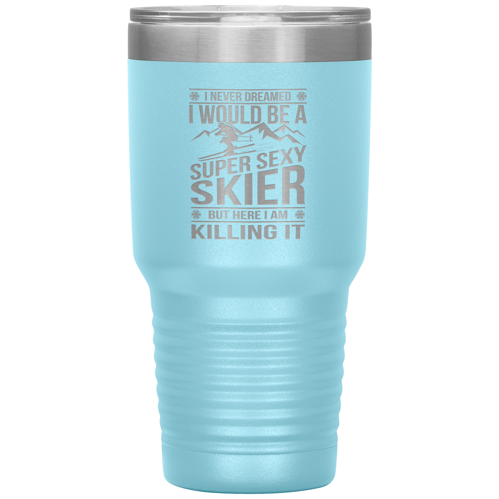 I Never Dreamed I'd Be A Super Sexy Skier 30oz Tumbler - Powderaddicts
