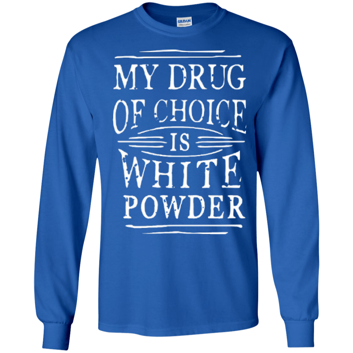 My Drug Of Choice Is White Powder Long Sleeves - Powderaddicts