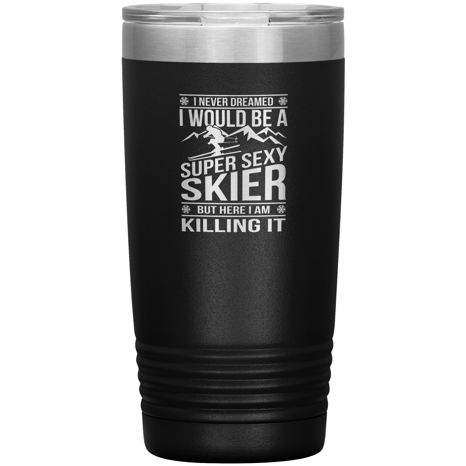 I Never Dreamed I'd Be A Super Sexy Skier 20oz Tumbler - Powderaddicts