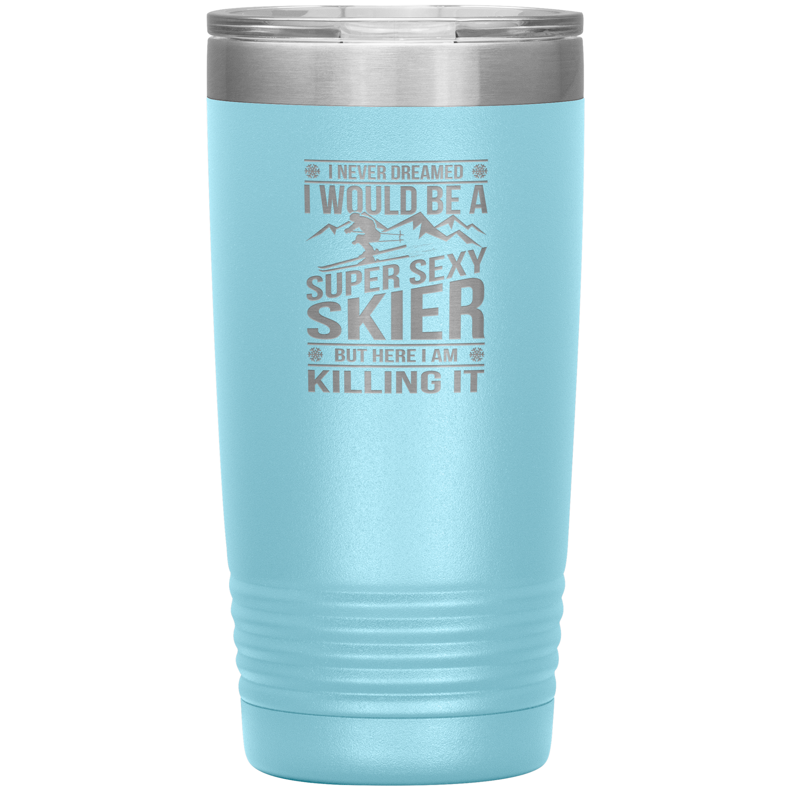 I Never Dreamed I'd Be A Super Sexy Skier 20oz Tumbler - Powderaddicts