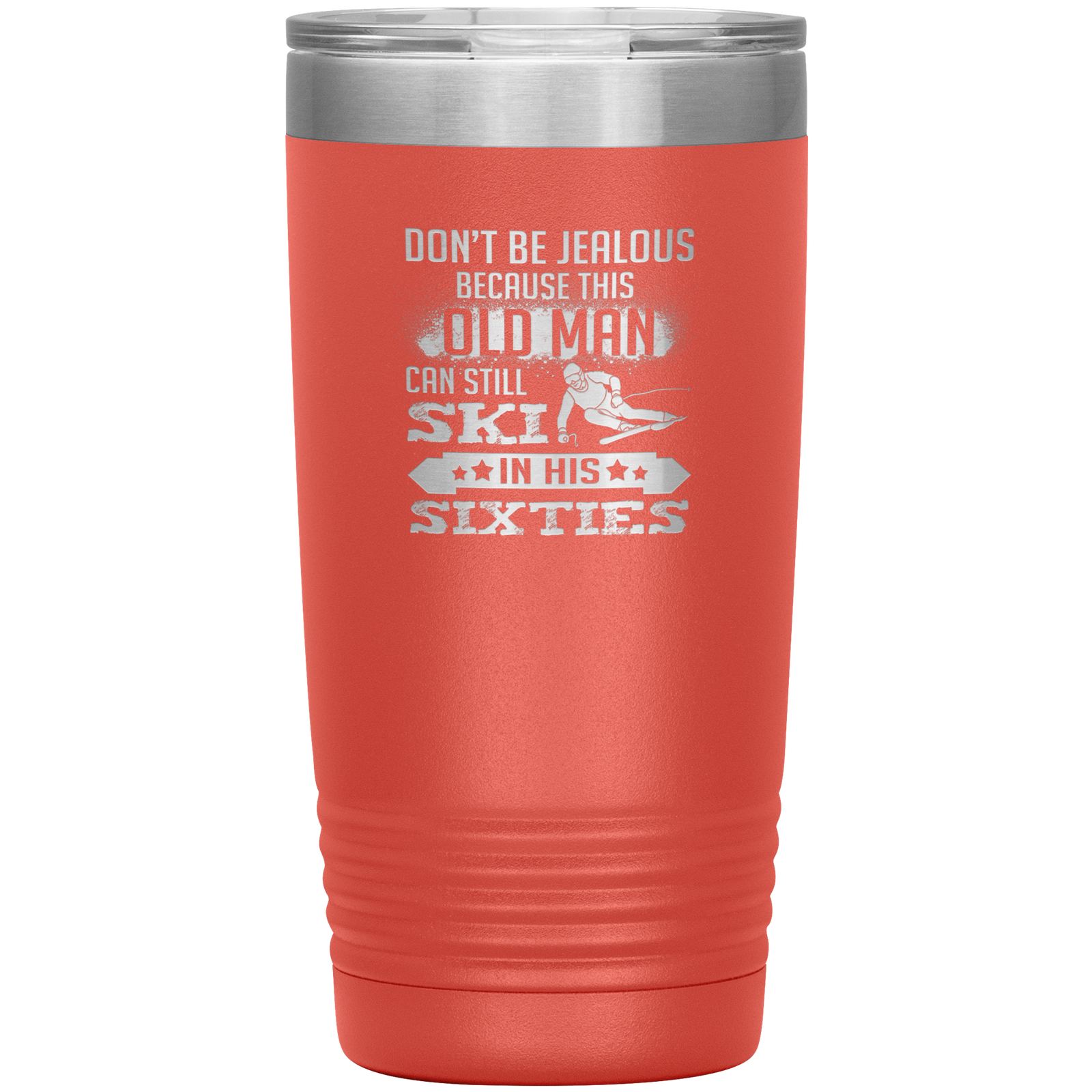 Don't Be Jealous Because This Guy Can Ski In His Sixties 20oz Tumbler - Powderaddicts