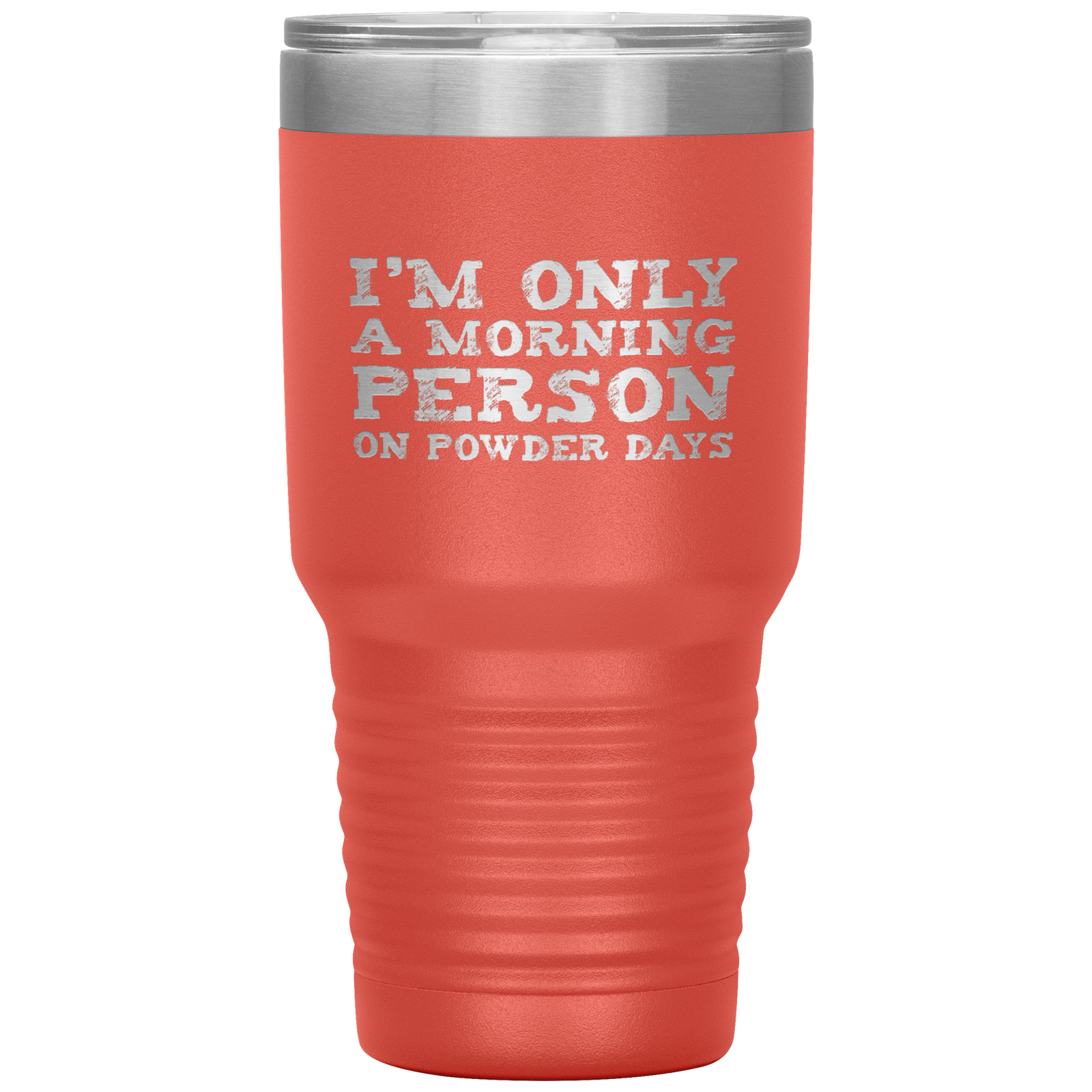 I'm Only A Morning Person On Powder Days 30oz Tumbler - Powderaddicts