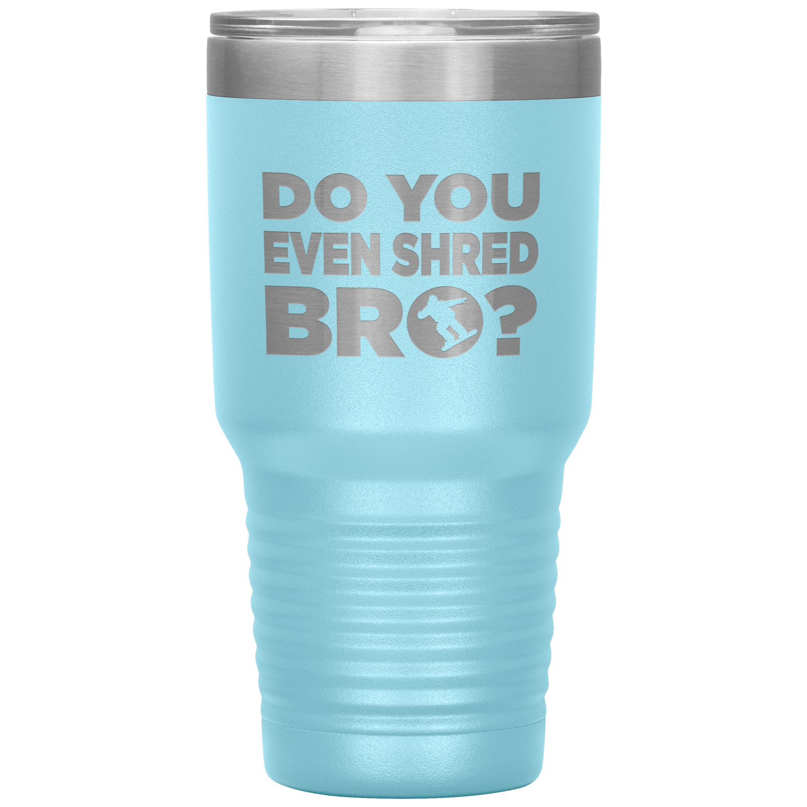 Do You Even Shred Bro 30oz Tumbler - Powderaddicts