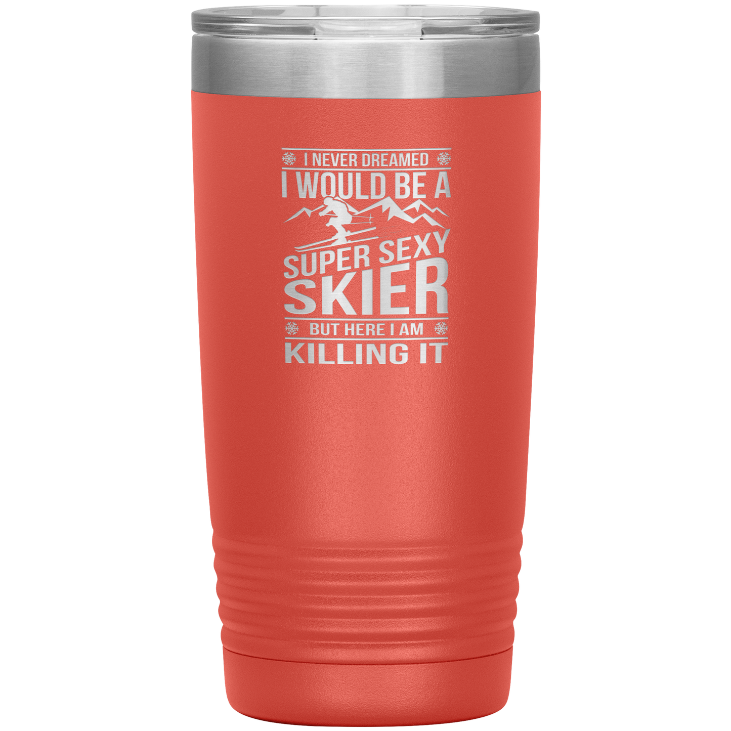 I Never Dreamed I'd Be A Super Sexy Skier 20oz Tumbler - Powderaddicts