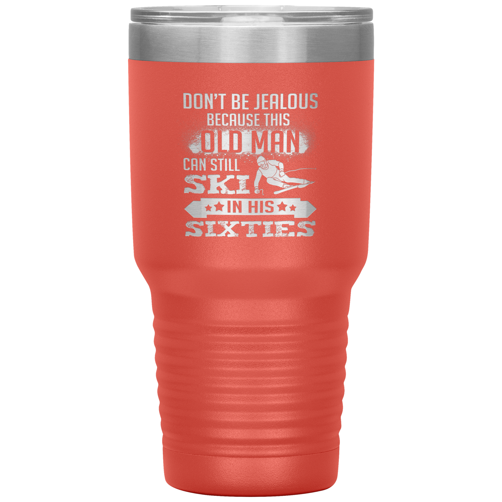 Don't Be Jealous Because This Guy Can Ski In His Sixties 30oz Tumbler - Powderaddicts