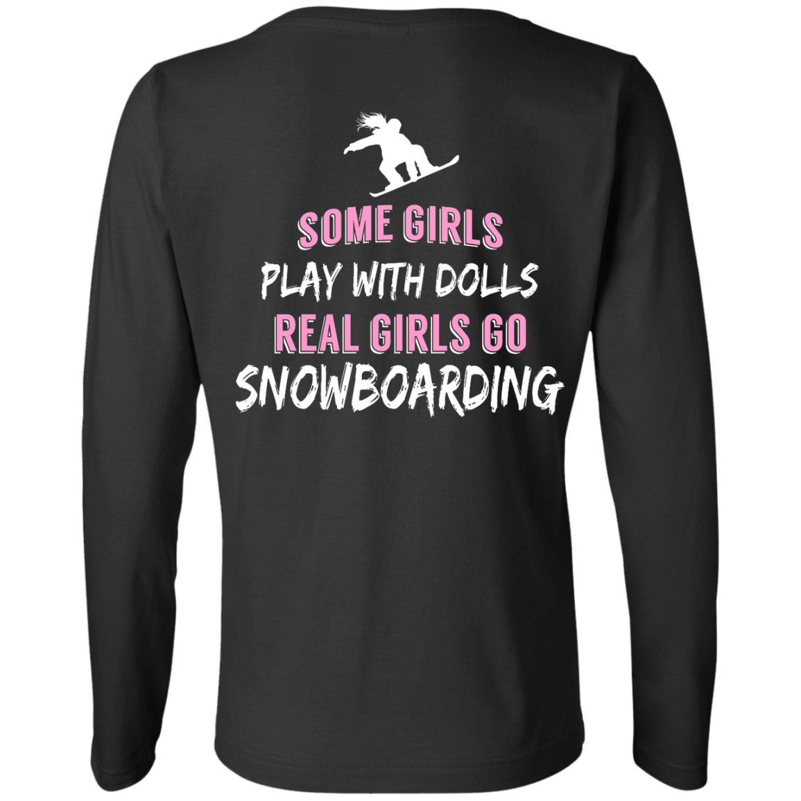 Some Girls Play With Dolls Real Girls Go Snowboarding Long Sleeves - Powderaddicts