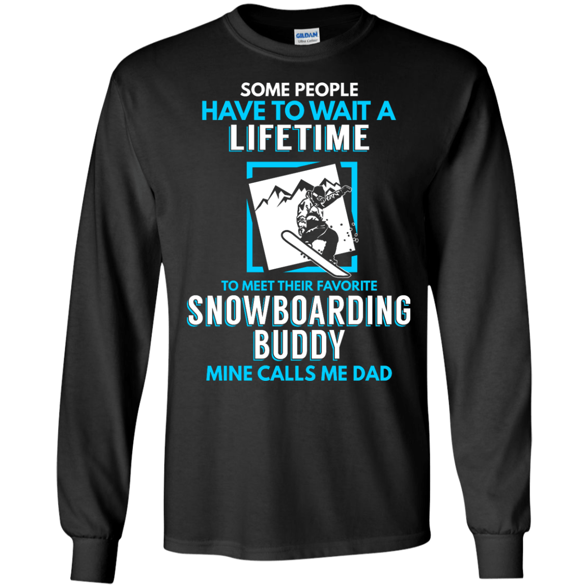 Some People Have To Wait A Lifetime To Meet Their Their Favorite Snowboarding Buddy Mine Calls Me Dad - Long Sleeves - Powderaddicts
