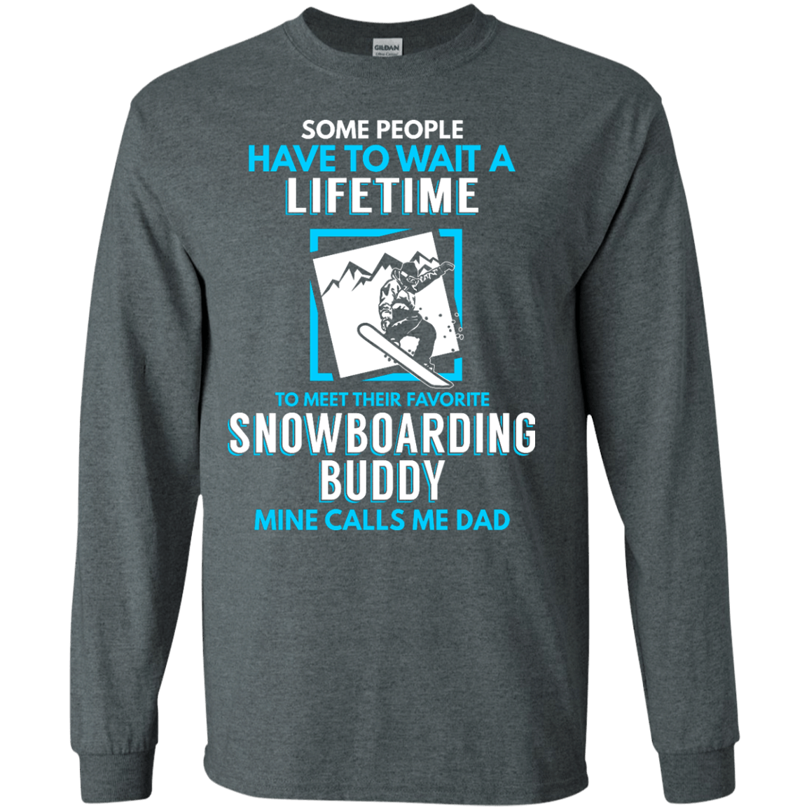 Some People Have To Wait A Lifetime To Meet Their Their Favorite Snowboarding Buddy Mine Calls Me Dad - Long Sleeves - Powderaddicts