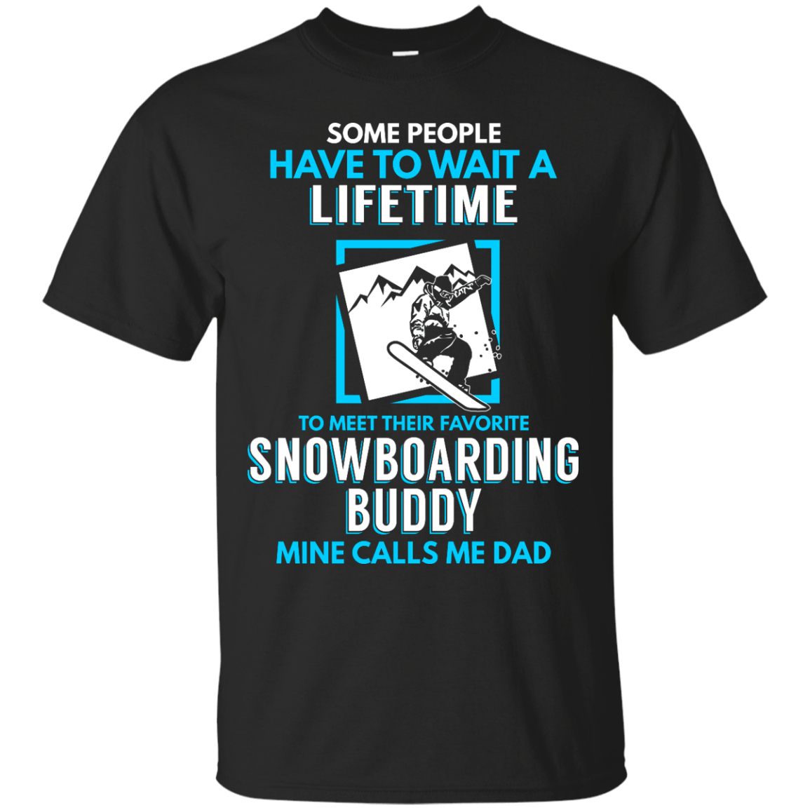 Some People Have To Wait A Lifetime To Meet Their Their Favorite Snowboarding Buddy Mine Calls Me Dad - Tees - Powderaddicts