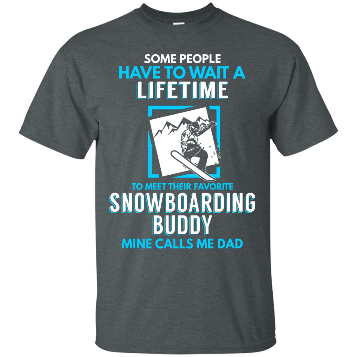 Some People Have To Wait A Lifetime To Meet Their Their Favorite Snowboarding Buddy Mine Calls Me Dad - Tees - Powderaddicts