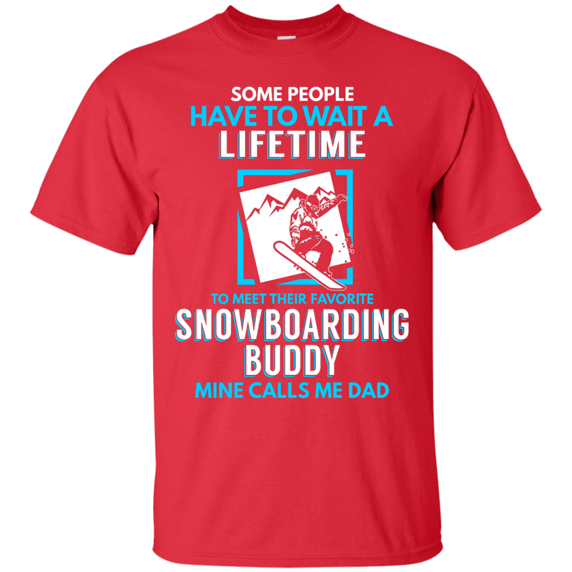 Some People Have To Wait A Lifetime To Meet Their Their Favorite Snowboarding Buddy Mine Calls Me Dad - Tees - Powderaddicts