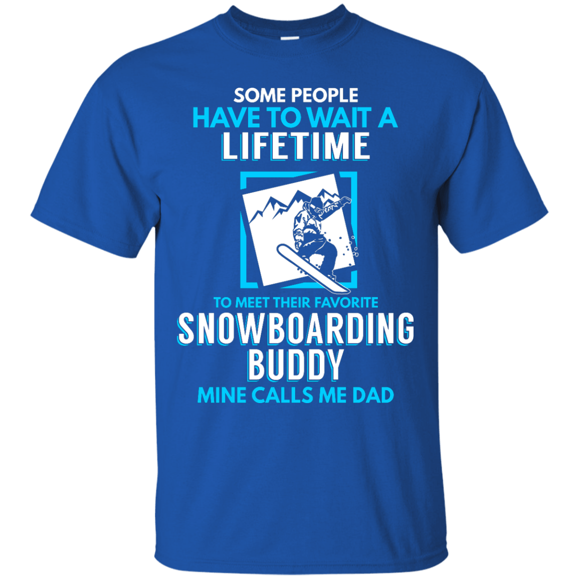 Some People Have To Wait A Lifetime To Meet Their Their Favorite Snowboarding Buddy Mine Calls Me Dad - Tees - Powderaddicts
