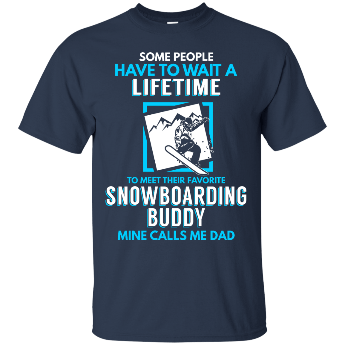 Some People Have To Wait A Lifetime To Meet Their Their Favorite Snowboarding Buddy Mine Calls Me Dad - Tees - Powderaddicts