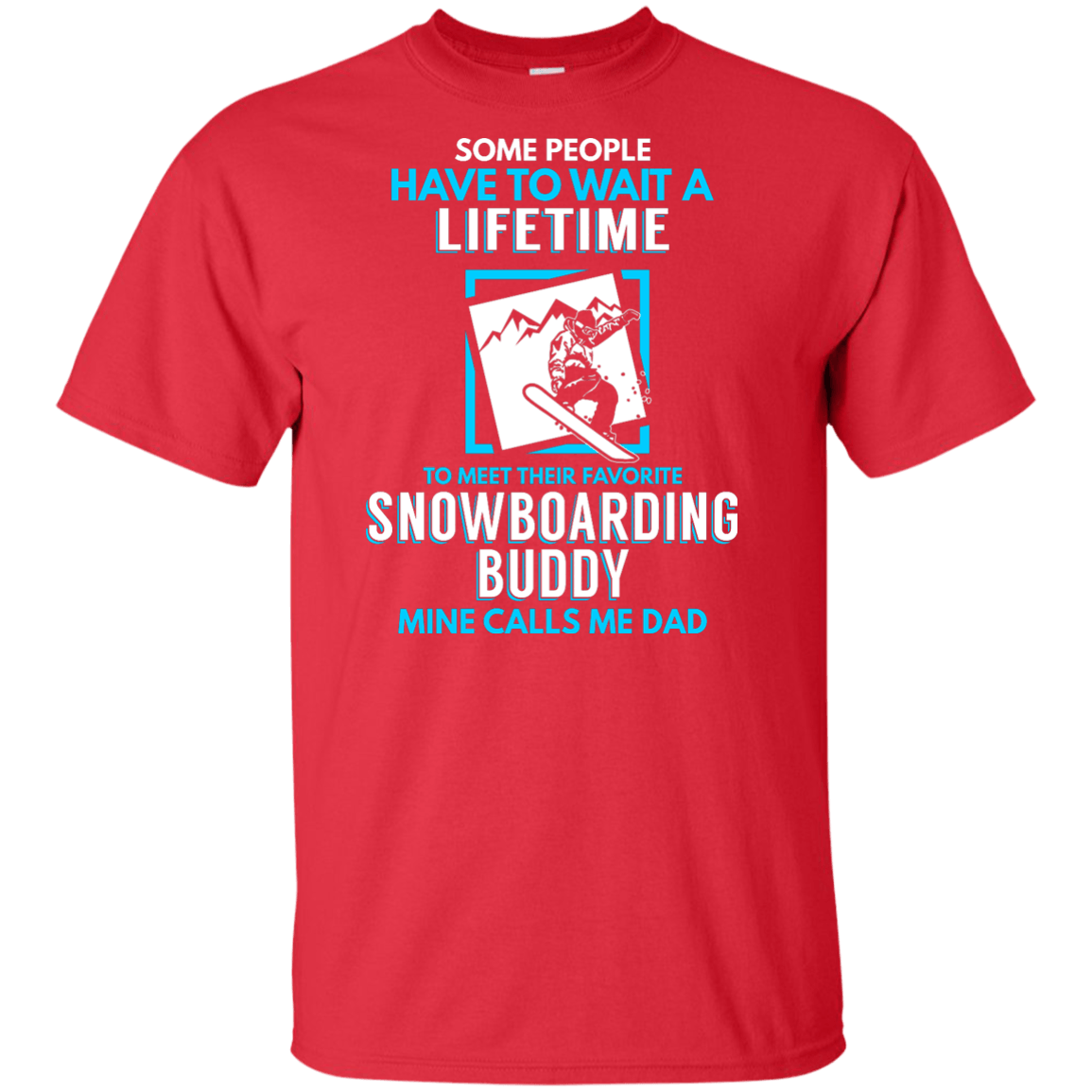 Some People Have To Wait A Lifetime To Meet Their Their Favorite Snowboarding Buddy Mine Calls Me Dad - Tees - Powderaddicts