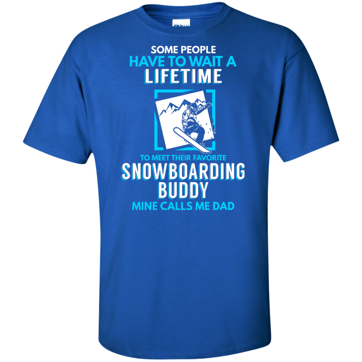 Some People Have To Wait A Lifetime To Meet Their Their Favorite Snowboarding Buddy Mine Calls Me Dad - Tees - Powderaddicts