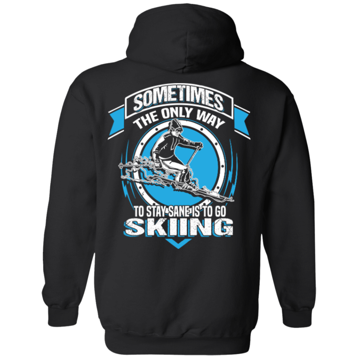 Sometimes The Only Way To Stay Sane Is To Go Skiing Hoodies - Powderaddicts