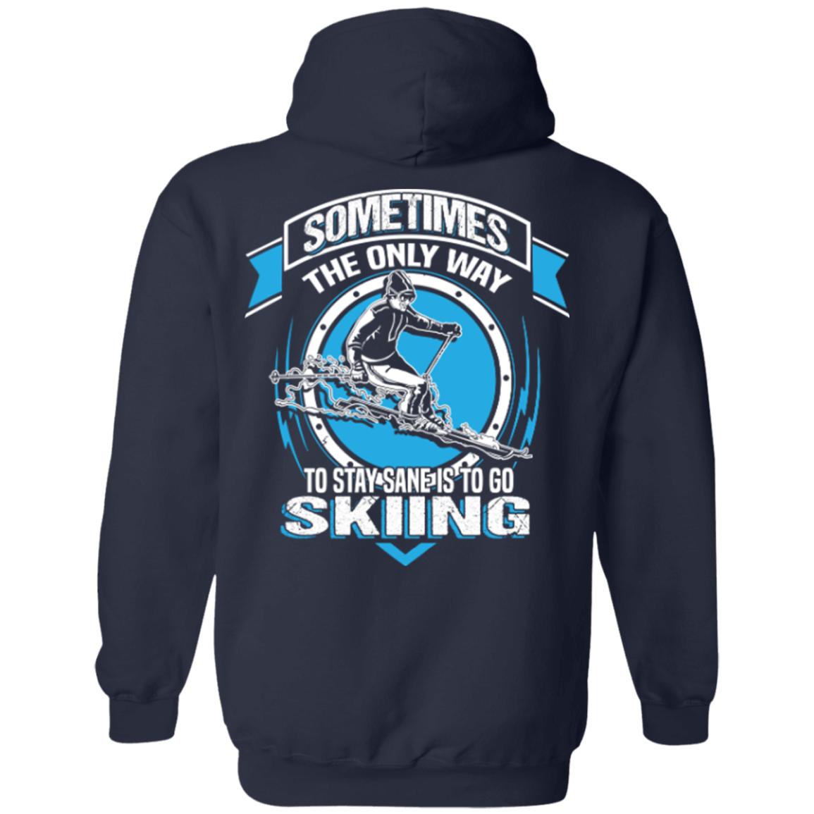 Sometimes The Only Way To Stay Sane Is To Go Skiing Hoodies - Powderaddicts