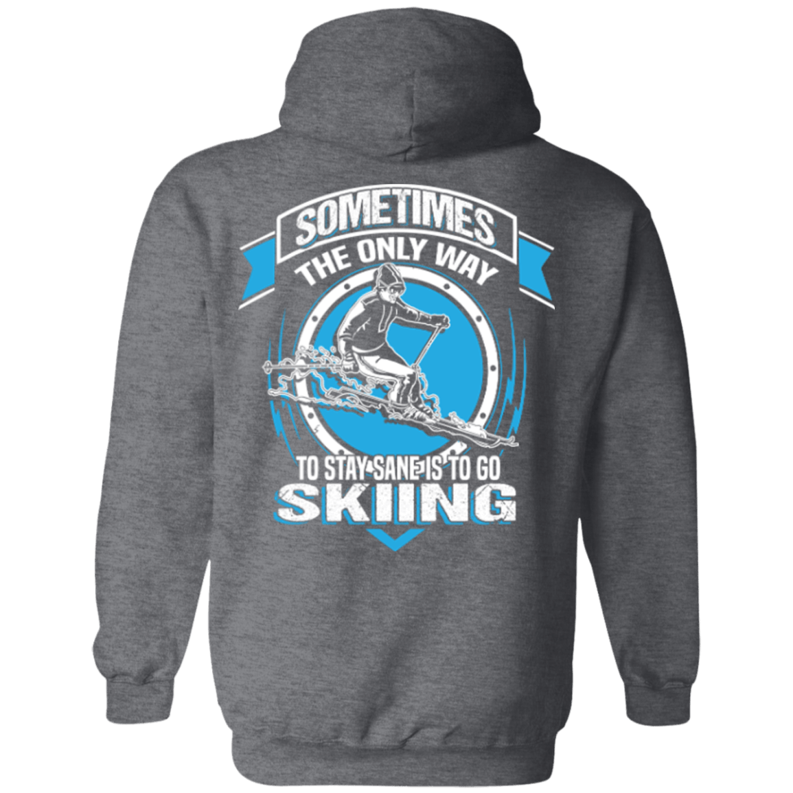 Sometimes The Only Way To Stay Sane Is To Go Skiing Hoodies - Powderaddicts