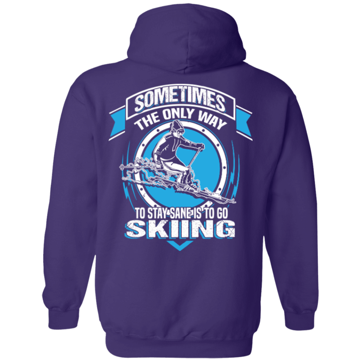 Sometimes The Only Way To Stay Sane Is To Go Skiing Hoodies - Powderaddicts