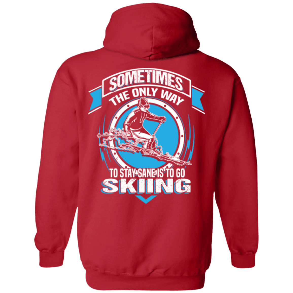 Sometimes The Only Way To Stay Sane Is To Go Skiing Hoodies - Powderaddicts