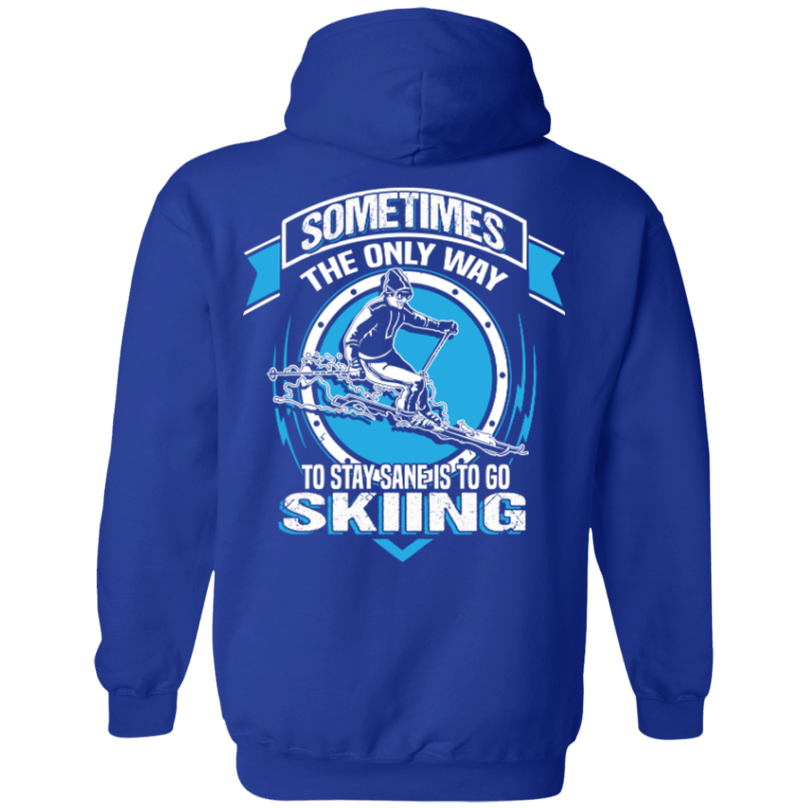 Sometimes The Only Way To Stay Sane Is To Go Skiing Hoodies - Powderaddicts