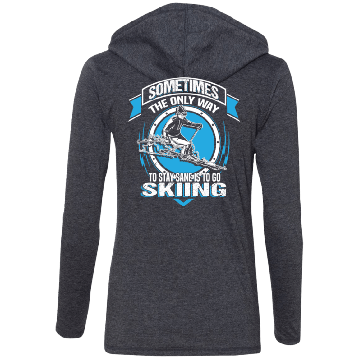Sometimes The Only Way To Stay Sane Is To Go Skiing Hoodies - Powderaddicts