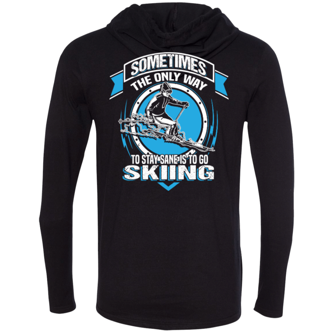 Sometimes The Only Way To Stay Sane Is To Go Skiing Hoodies - Powderaddicts