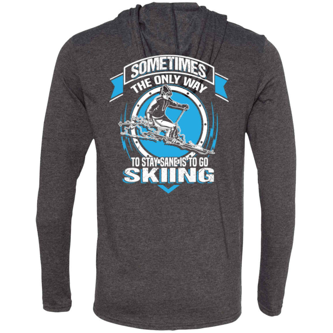 Sometimes The Only Way To Stay Sane Is To Go Skiing Hoodies - Powderaddicts
