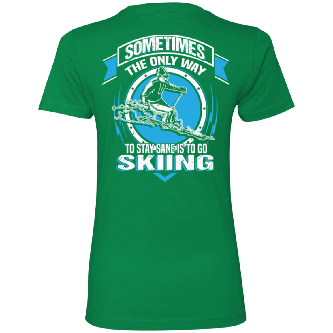Sometimes The Only Way To Stay Sane Is To Go Skiing Ladies Tees - Powderaddicts